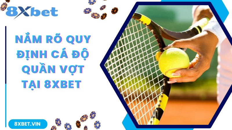 Nắm rõ quy định cá độ Quần Vợt tại 8Xbet 